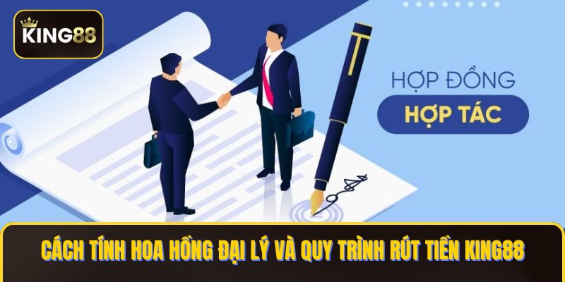 Cách tính hoa hồng đại lý và quy trình rút tiền KING88
