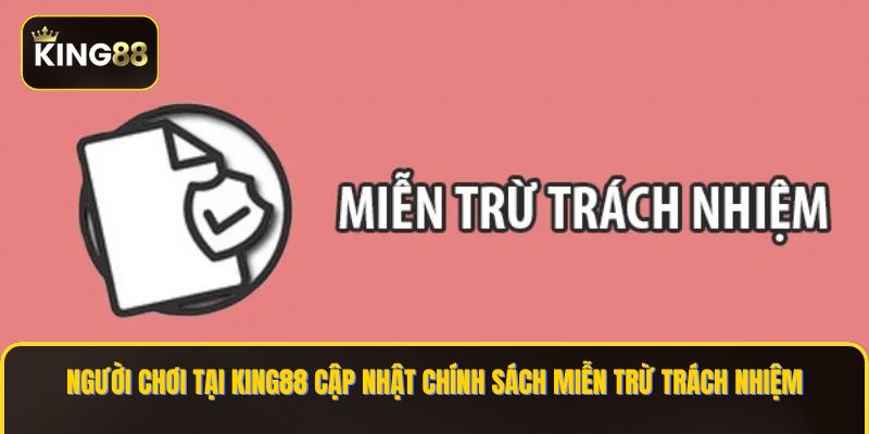 Người chơi tại KING88 cập nhật chính sách miễn trừ trách nhiệm 