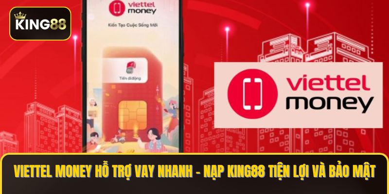 Viettel Money hỗ trợ vay nhanh – nạp KING88 tiện lợi và bảo mật