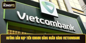 nạp tiền KING88 bằng ngân hàng Vietcombank