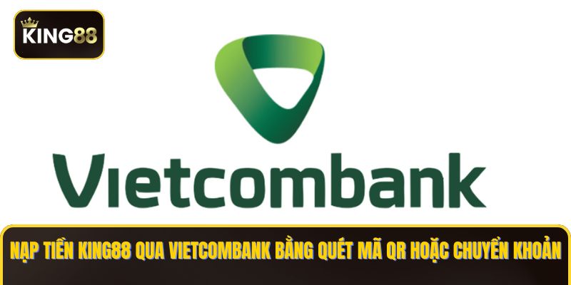 Nạp tiền KING88 qua Vietcombank bằng quét mã QR hoặc chuyển khoản
