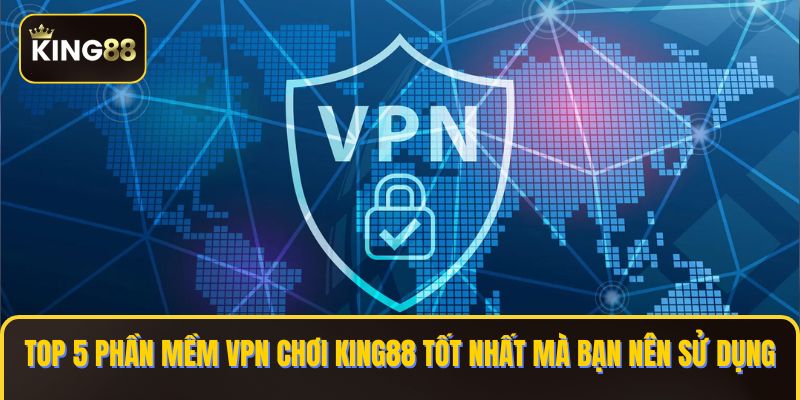 phần mềm VPN chơi KING88