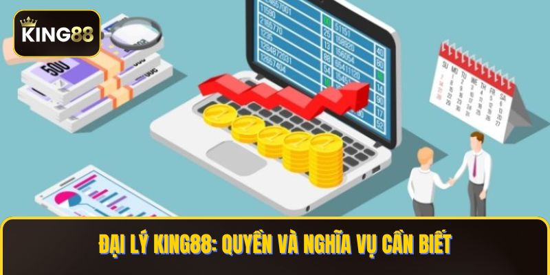 Đại lý KING88: Quyền và nghĩa vụ cần biết