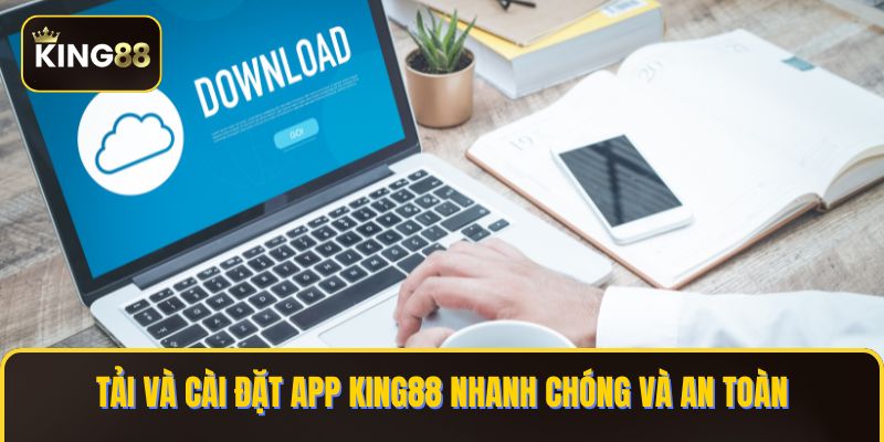 Tải và cài đặt app KING88 nhanh chóng và an toàn