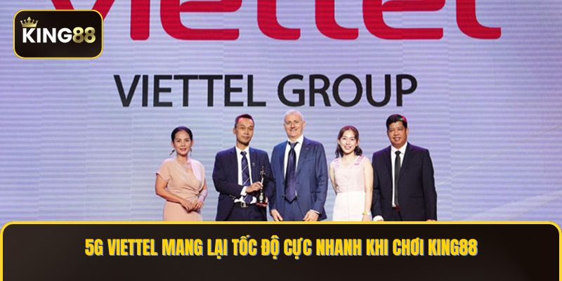 5G Viettel mang lại tốc độ cực nhanh khi chơi KING88